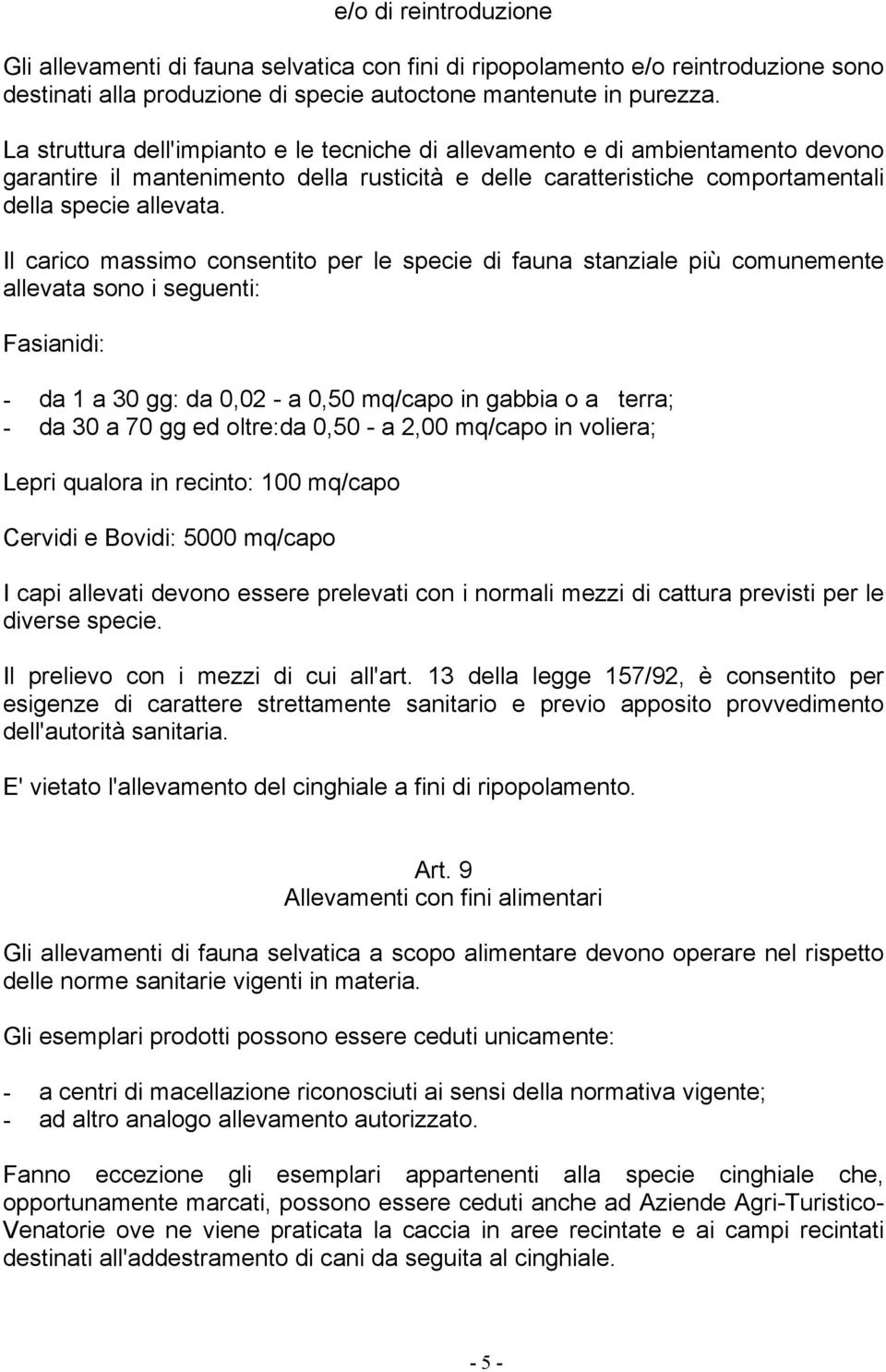 Il carico massimo consentito per le specie di fauna stanziale più comunemente allevata sono i seguenti: Fasianidi: - da 1 a 30 gg: da 0,02 - a 0,50 mq/capo in gabbia o a terra; - da 30 a 70 gg ed