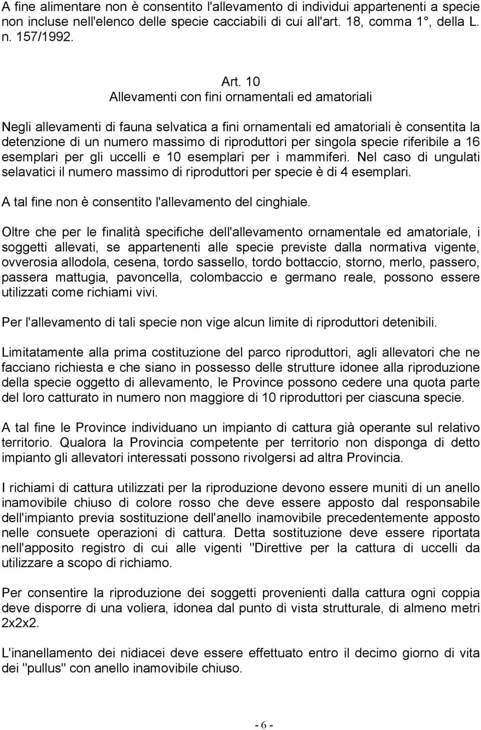 specie riferibile a 16 esemplari per gli uccelli e 10 esemplari per i mammiferi. Nel caso di ungulati selavatici il numero massimo di riproduttori per specie è di 4 esemplari.