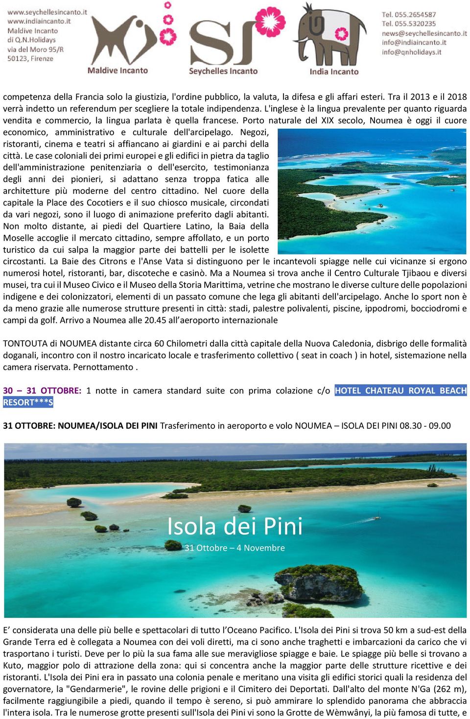 Porto naturale del XIX secolo, Noumea è oggi il cuore economico, amministrativo e culturale dell'arcipelago. Negozi, ristoranti, cinema e teatri si affiancano ai giardini e ai parchi della città.