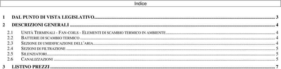 2 BATTERIE DI SCAMBIO TERMICO... 4 2.3 SEZIONE DI UMIDIFICAZIONE DELL' ARIA... 4 2.4 SEZIONI DI FILTRAZIONE.