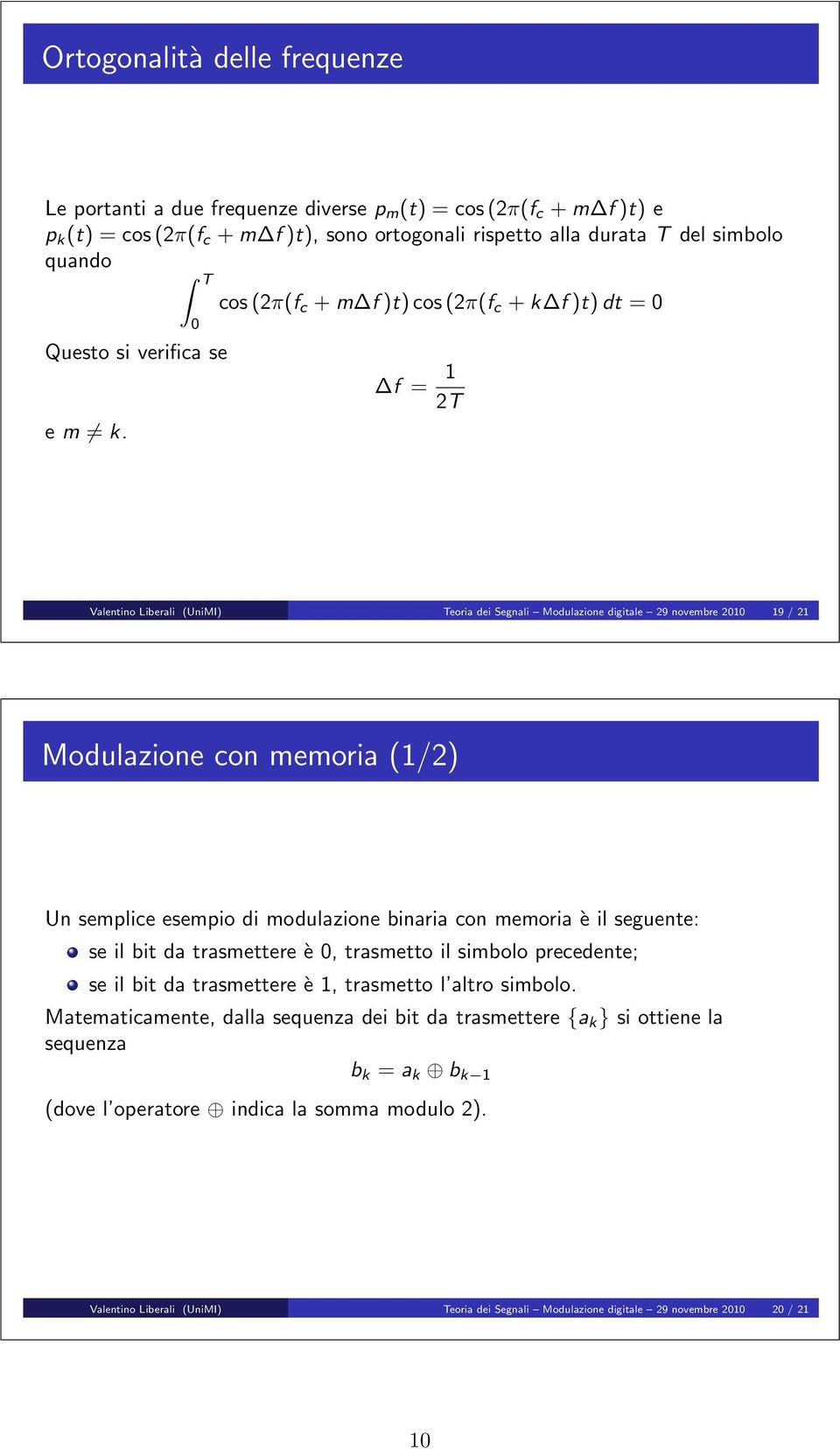 cos (π(f c + m f )t) cos (π(f c + k f )t) dt = f = T Valentino Liberali (UniMI) Teoria dei Segnali Modulazione digitale 9 novembre 9 / Modulazione con memoria (/) Un semplice esempio di modulazione