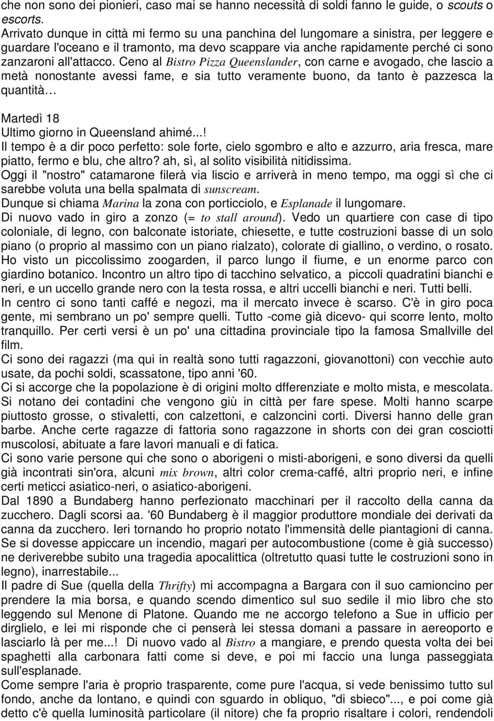 Ceno al Bistro Pizza Queenslander, con carne e avogado, che lascio a metà nonostante avessi fame, e sia tutto veramente buono, da tanto è pazzesca la quantità Martedì 18 Ultimo giorno in Queensland