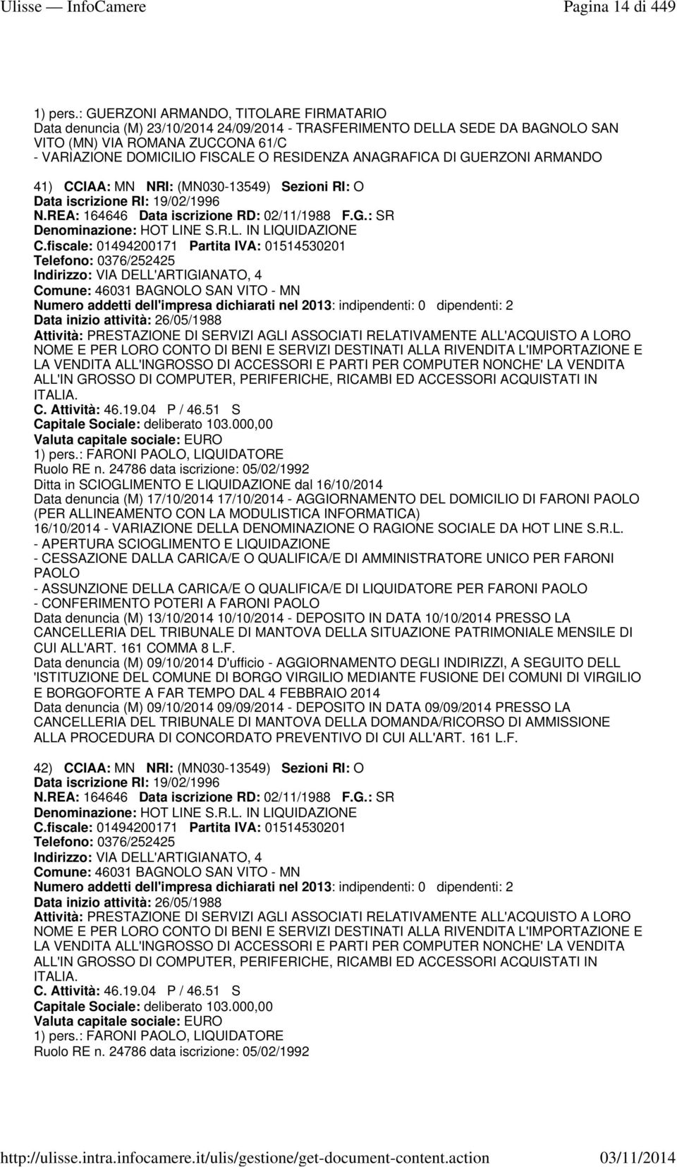 ANAGRAFICA DI GUERZONI ARMANDO 41) CCIAA: MN NRI: (MN030-13549) Sezioni RI: O N.REA: 164646 Data iscrizione RD: 02/11/1988 F.G.: SR Denominazione: HOT LINE S.R.L. IN LIQUIDAZIONE C.