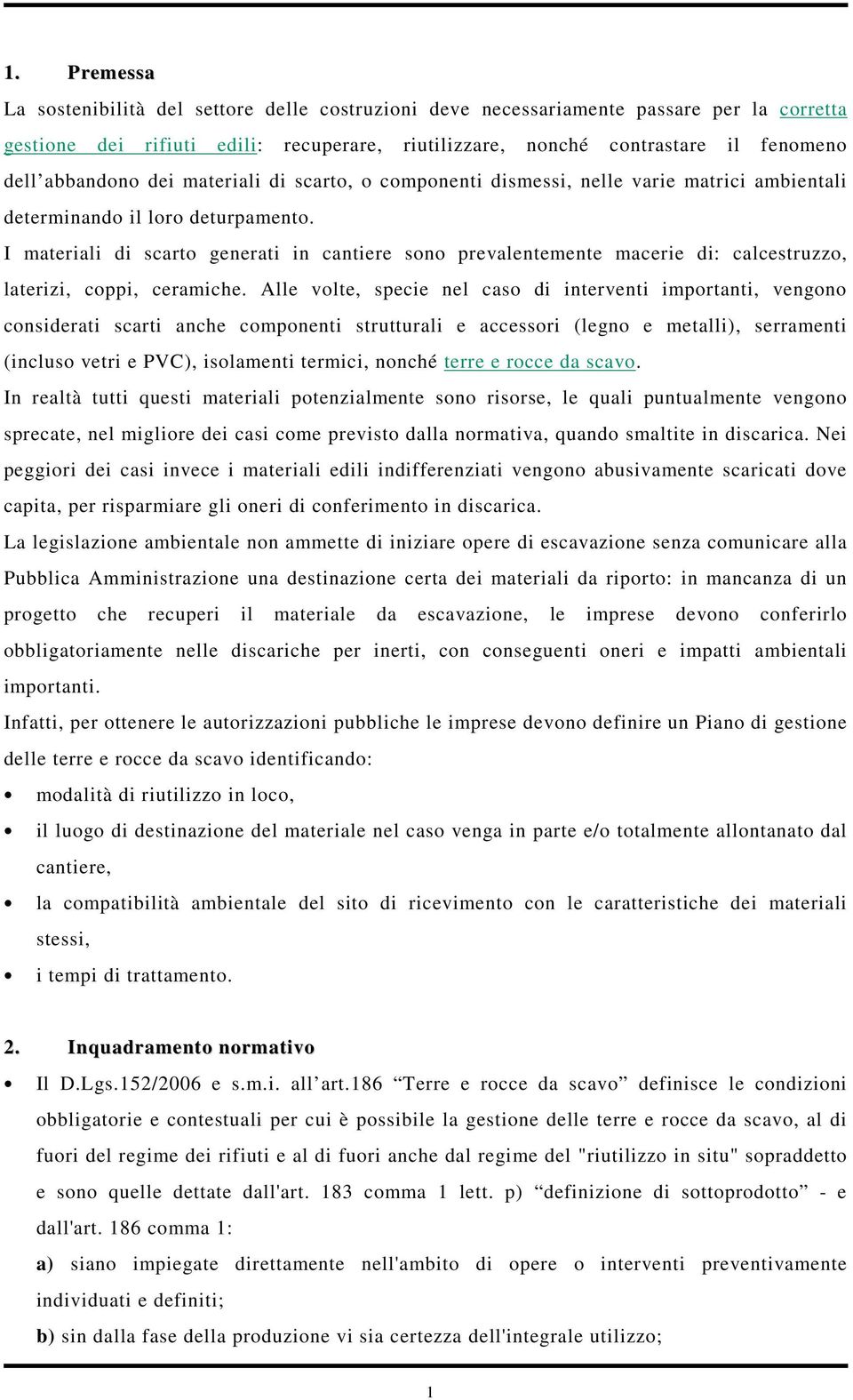 I materiali di scarto generati in cantiere sono prevalentemente macerie di: calcestruzzo, laterizi, coppi, ceramiche.