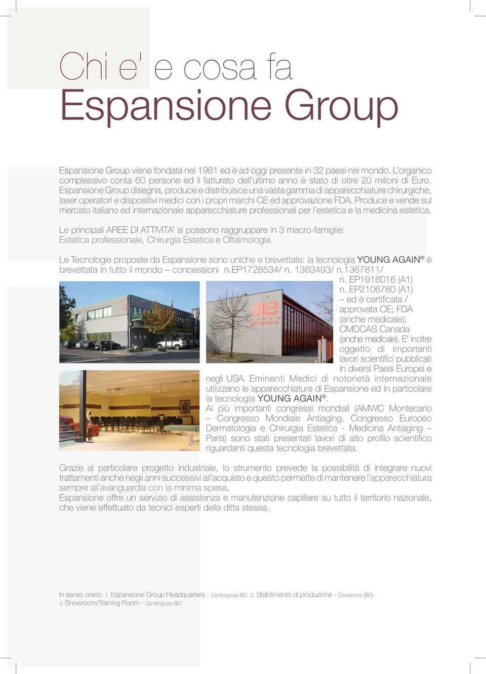 Espansione Group disegna, produce e distribuisce una vasta gamma di apparecchiature chirurgiche, laser operatori e dispositivi medici con i propri marchi CE ed approvazione FDA.