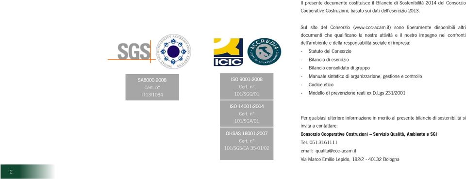 it) sono liberamente disponibili altri documenti che qualificano la nostra attività e il nostro impegno nei confronti dell ambiente e della responsabilità sociale di impresa: - Statuto del Consorzio