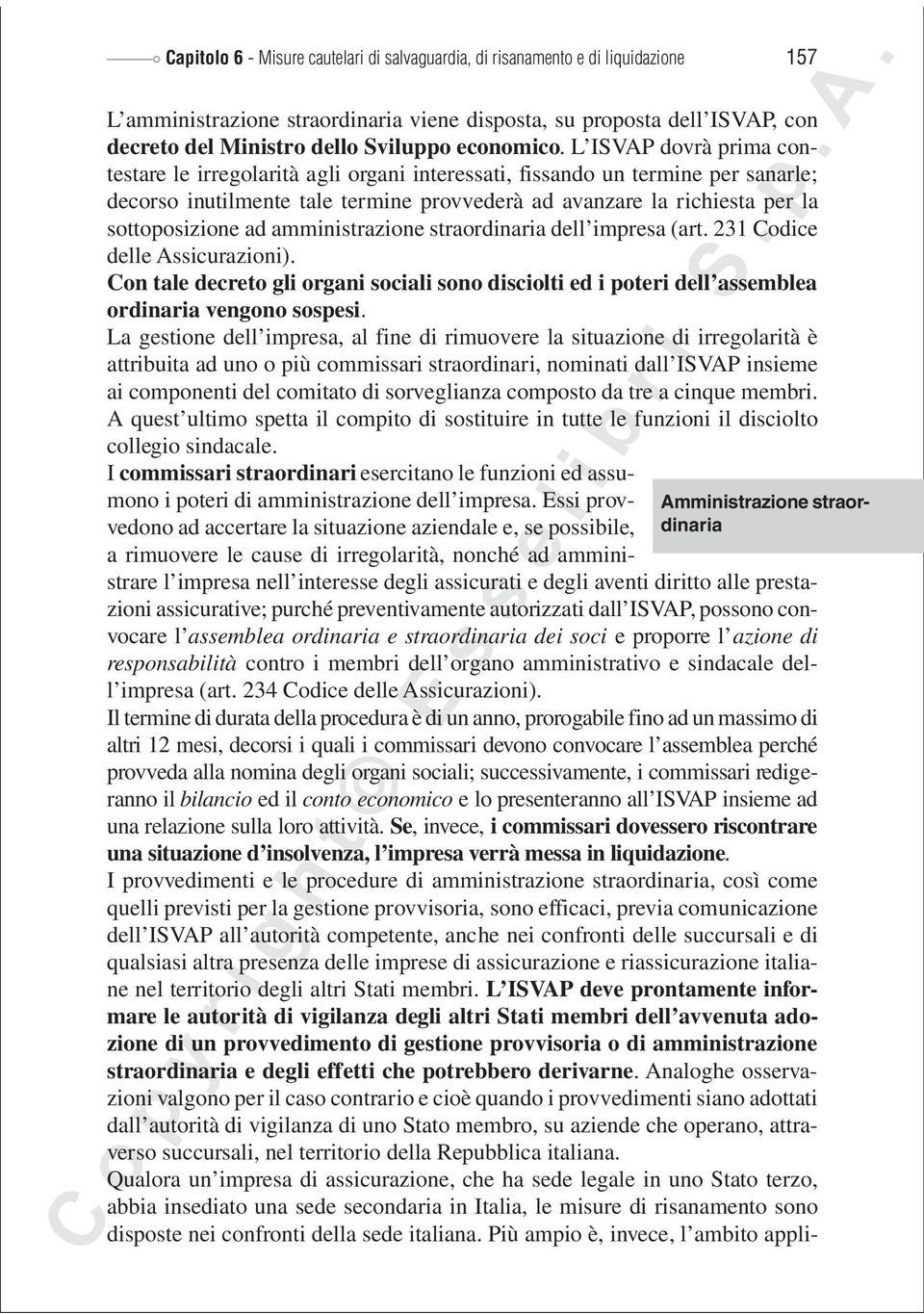 L ISVAP dovrà prima contestare le irregolarità agli organi interessati, fissando un termine per sanarle; decorso inutilmente tale termine provvederà ad avanzare la richiesta per la sottoposizione ad