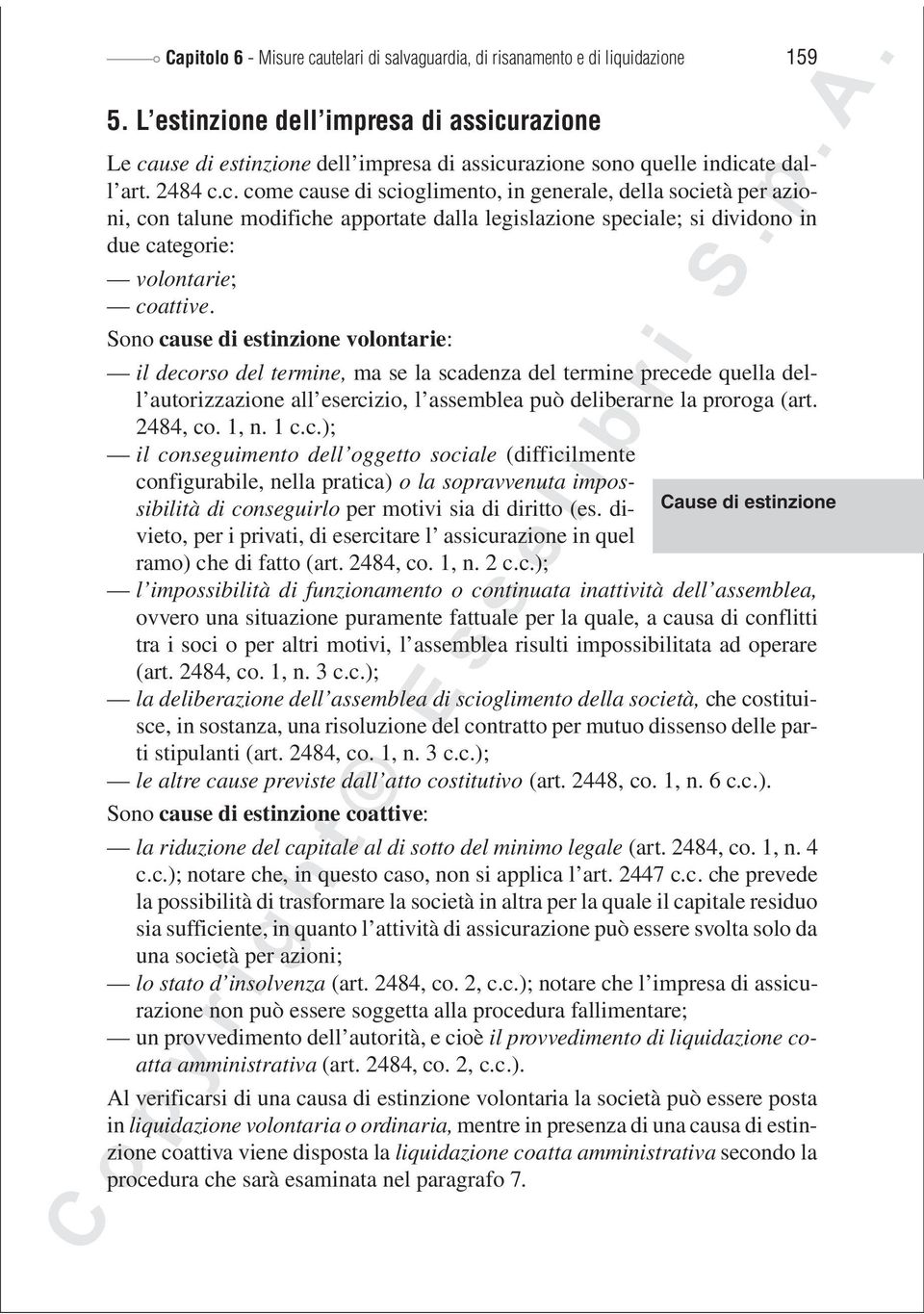 razione Le cause di estinzione dell impresa di assicurazione sono quelle indicate dall art. 2484 c.c. come cause di scioglimento, in generale, della società per azioni, con talune modifiche apportate dalla legislazione speciale; si dividono in due categorie: volontarie; coattive.