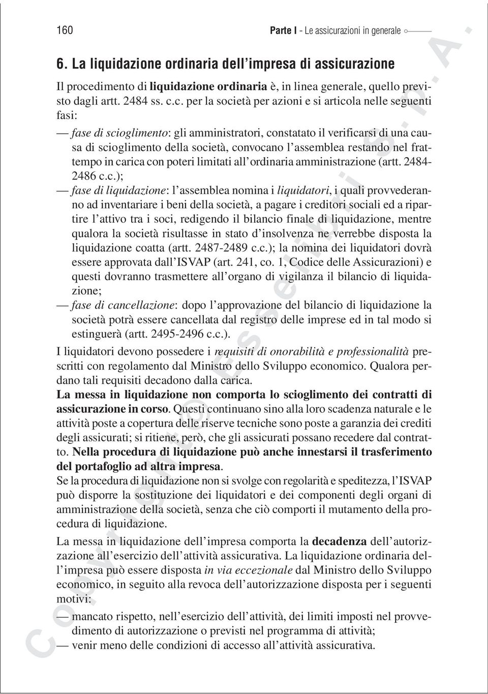 c. per la società per azioni e si articola nelle seguenti fasi: fase di scioglimento: gli amministratori, constatato il verificarsi di una causa di scioglimento della società, convocano l assemblea