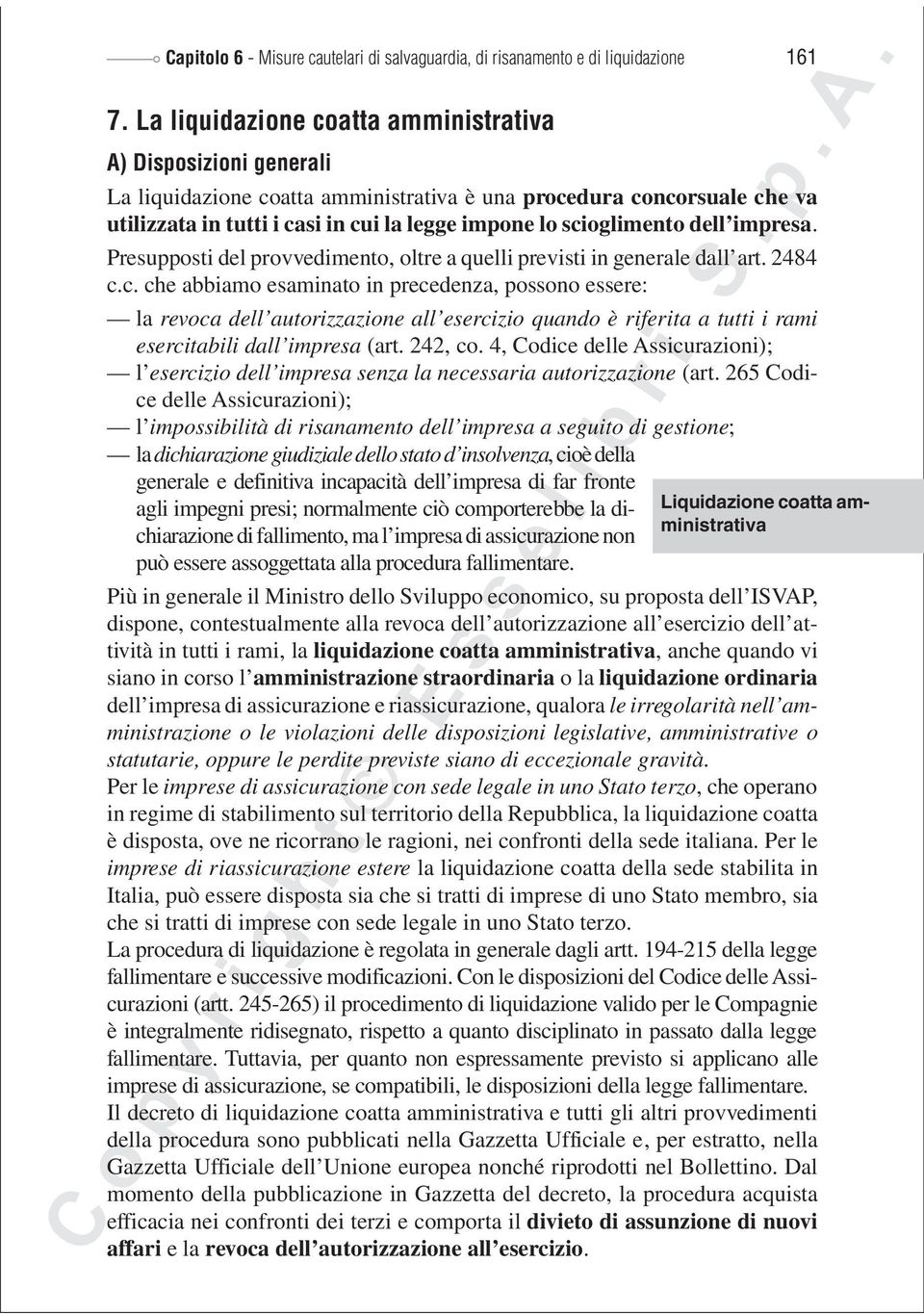 scioglimento dell impresa. Presupposti del provvedimento, oltre a quelli previsti in generale dall art. 2484 c.c. che abbiamo esaminato in precedenza, possono essere: la revoca dell autorizzazione all esercizio quando è riferita a tutti i rami esercitabili dall impresa (art.