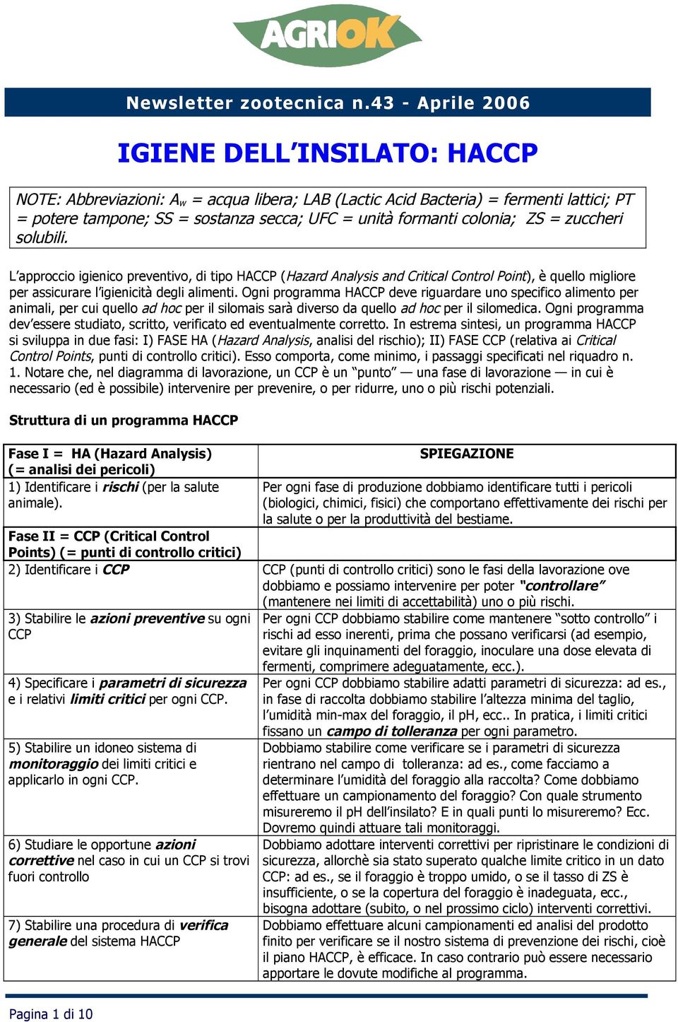 Ogni programma HACCP deve riguardare uno specifico alimento per animali, per cui quello ad hoc per il silomais sarà diverso da quello ad hoc per il silomedica.