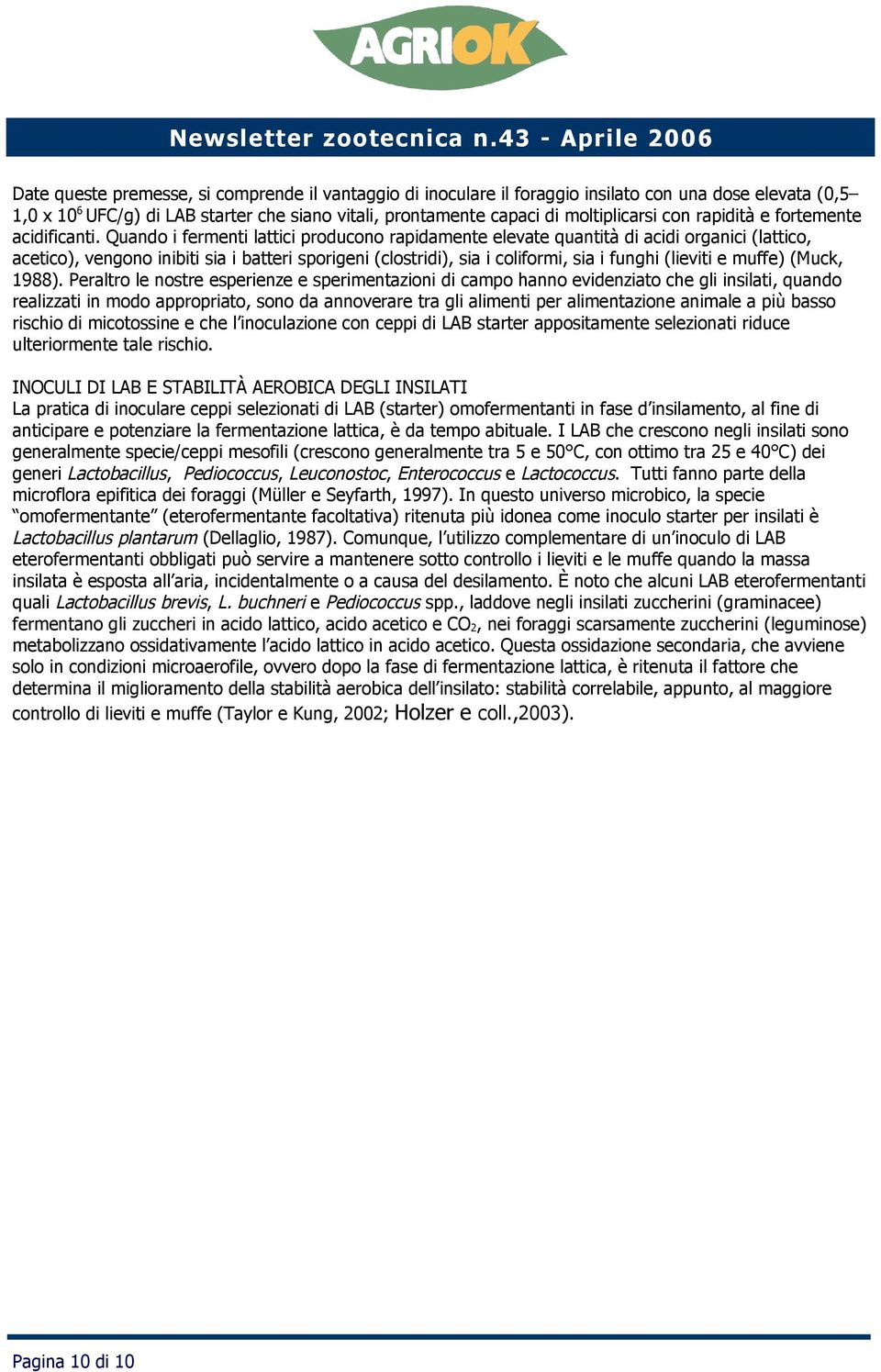 Quando i fermenti lattici producono rapidamente elevate quantità di acidi organici (lattico, acetico), vengono inibiti sia i batteri sporigeni (clostridi), sia i coliformi, sia i funghi (lieviti e