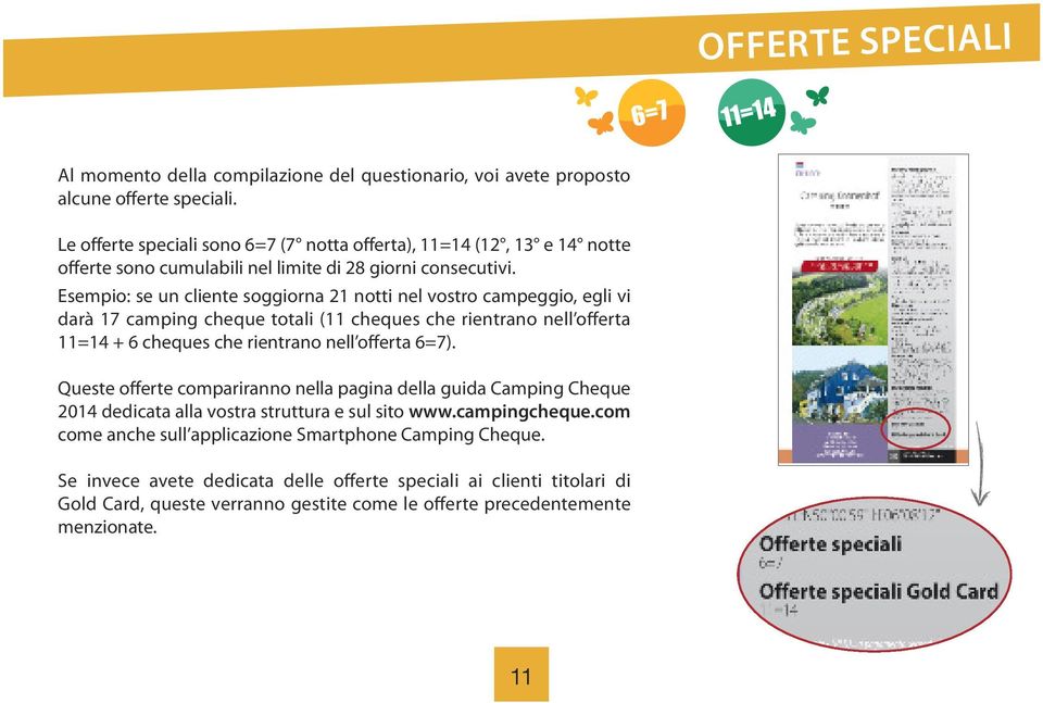 Esempio: se un cliente soggiorna 21 notti nel vostro campeggio, egli vi darà 17 camping cheque totali (11 cheques che rientrano nell offerta 11=14 + 6 cheques che rientrano nell offerta 6=7).