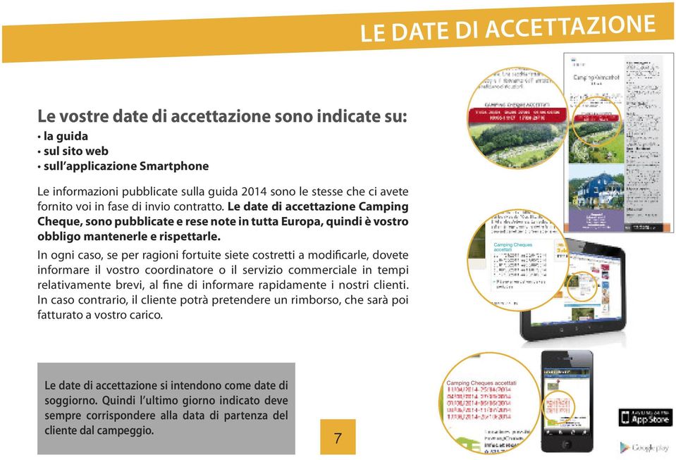 In ogni caso, se per ragioni fortuite siete costretti a modificarle, dovete informare il vostro coordinatore o il servizio commerciale in tempi relativamente brevi, al fine di informare rapidamente i