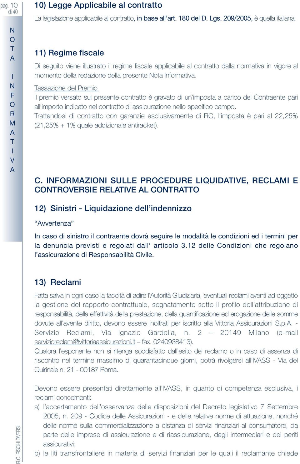 assazione del Premio l premio versato sul presente contratto è gravato di un imposta a carico del ontraente pari all importo indicato nel contratto di assicurazione nello specifico campo.