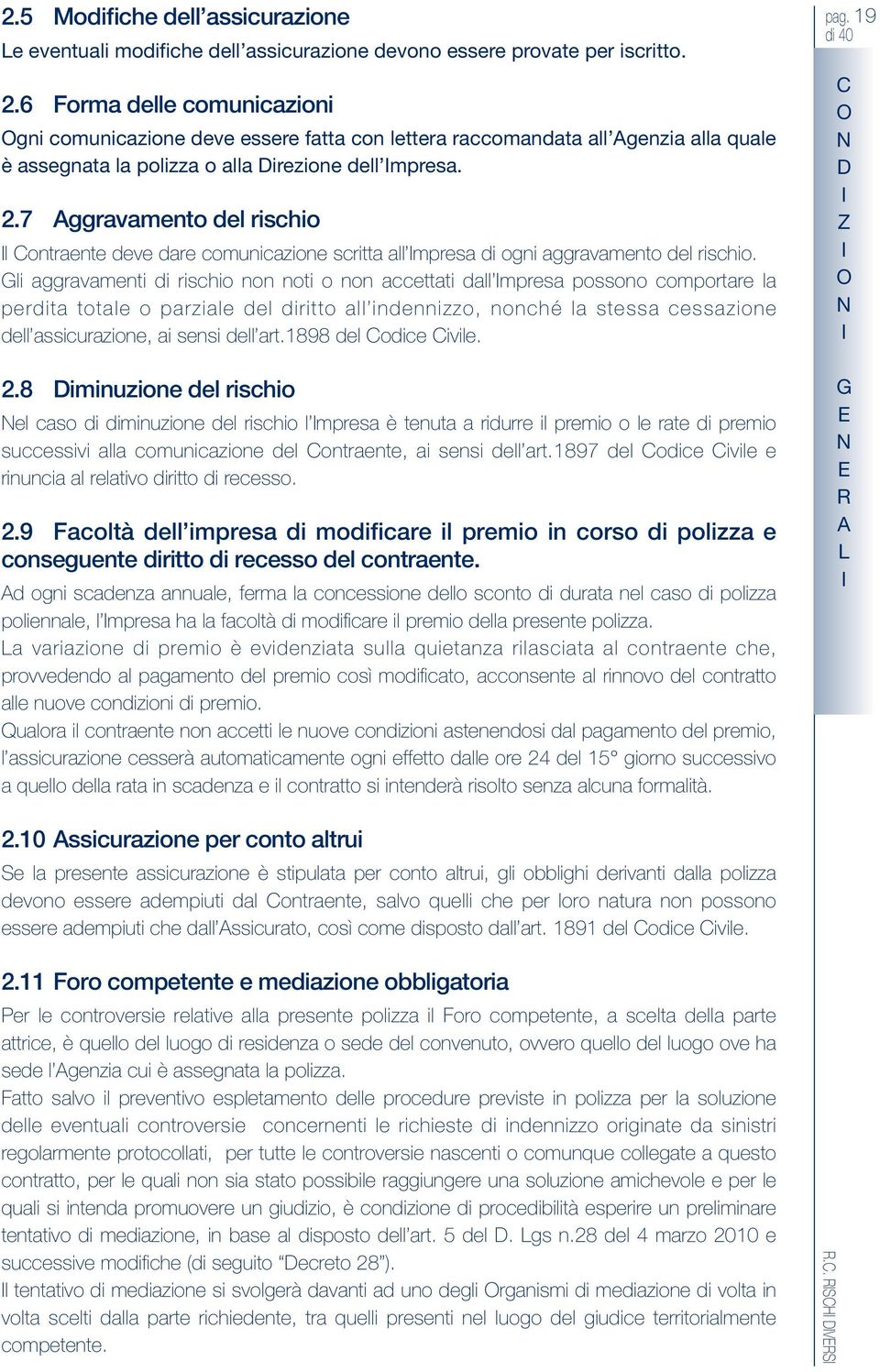 7 ggravamento del rischio l ontraente deve dare comunicazione scritta all mpresa di ogni aggravamento del rischio.