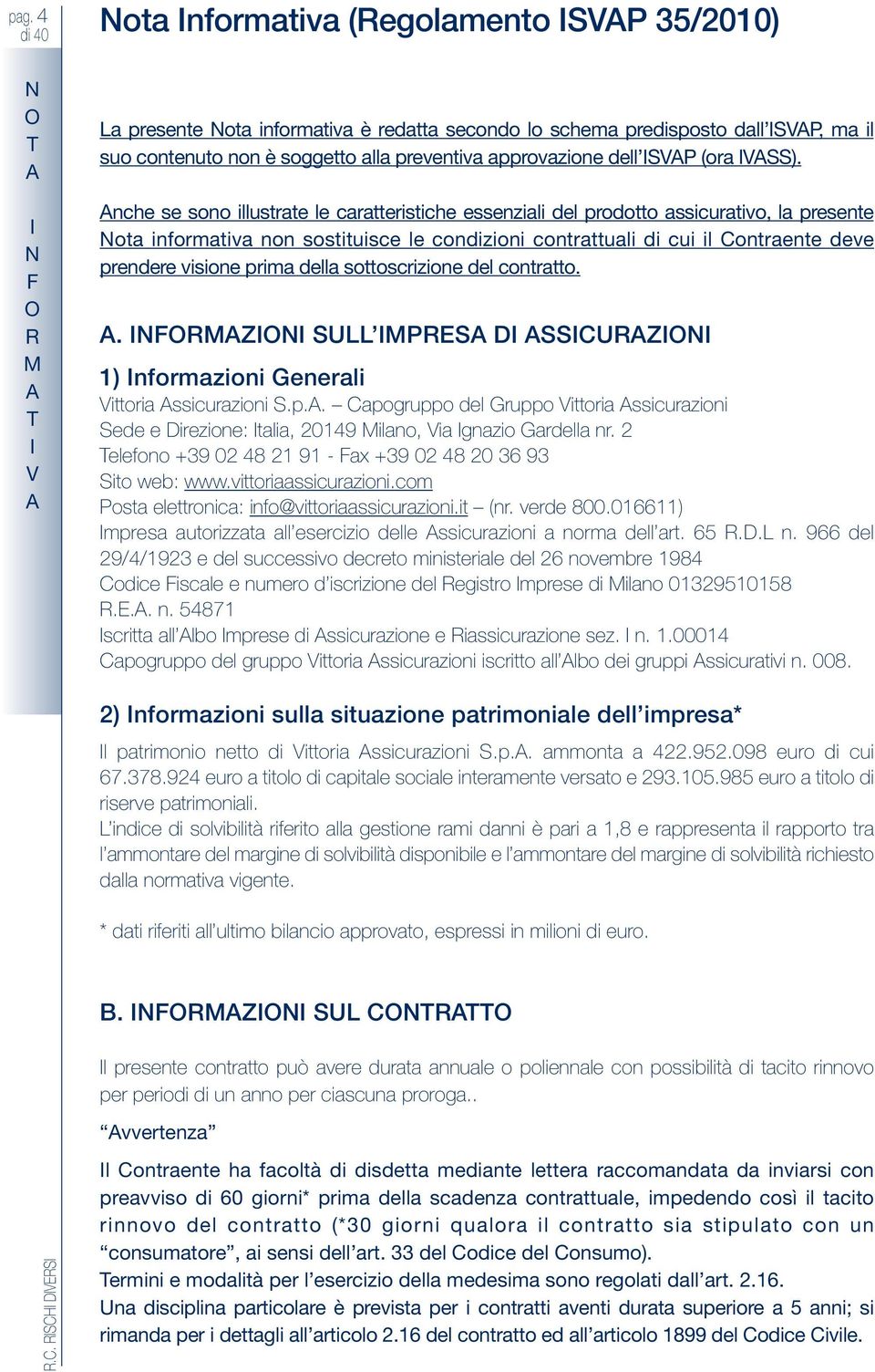 nche se sono illustrate le caratteristiche essenziali del prodotto assicurativo, la presente ota informativa non sostituisce le condizioni contrattuali di cui il ontraente deve prendere visione prima