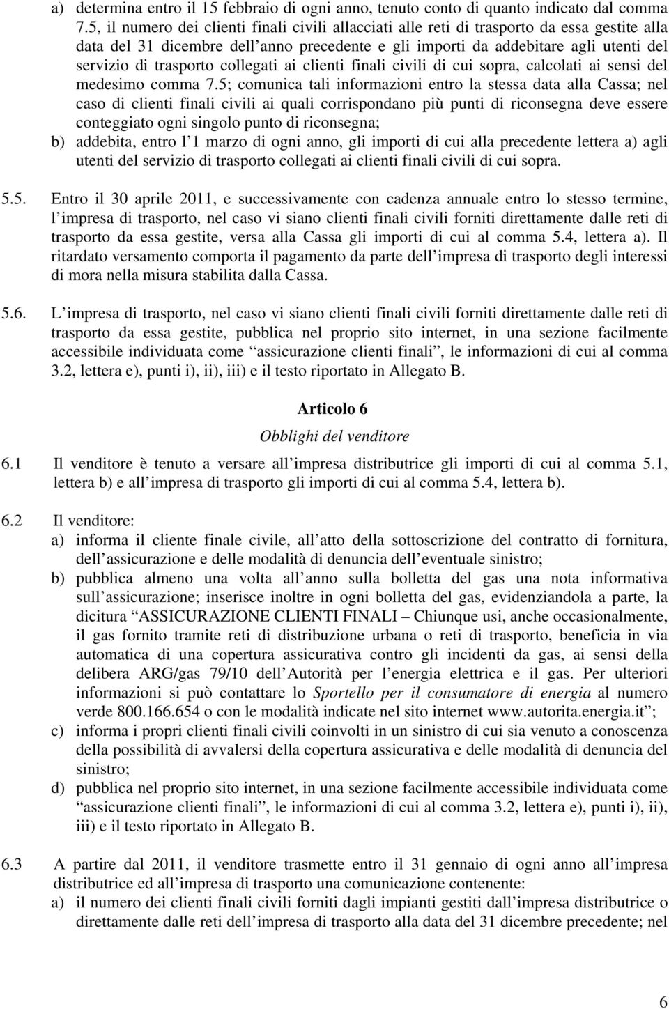 trasporto collegati ai clienti finali civili di cui sopra, calcolati ai sensi del medesimo comma 7.