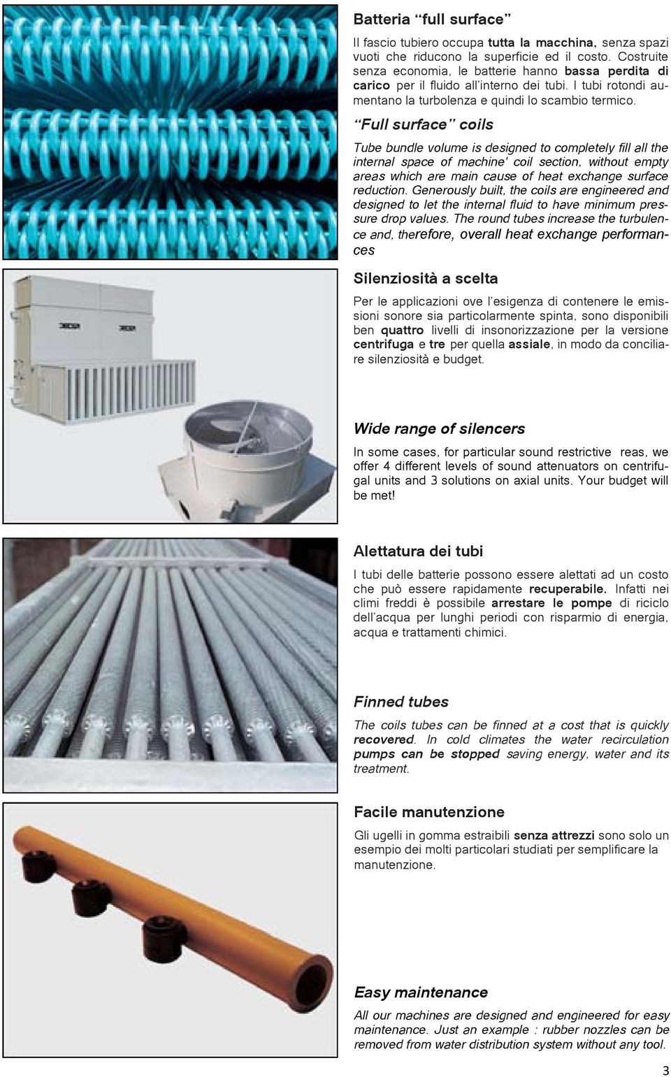 Full surface coils Tube bundle volume is designed to completely fill all the internal space of machine' coil section, without empty areas which are main cause of heat exchange surface reduction.