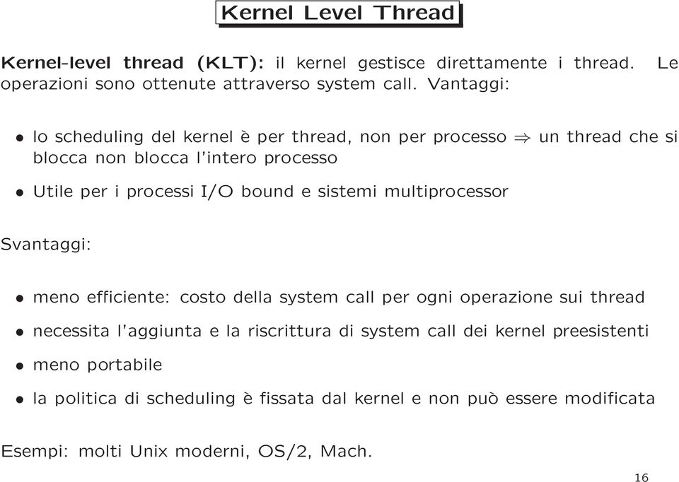 bound e sistemi multiprocessor Svantaggi: meno efficiente: costo della system call per ogni operazione sui thread necessita l aggiunta e la