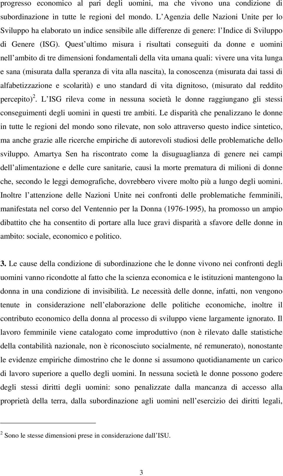 Quest ultimo misura i risultati conseguiti da donne e uomini nell ambito di tre dimensioni fondamentali della vita umana quali: vivere una vita lunga e sana (misurata dalla speranza di vita alla