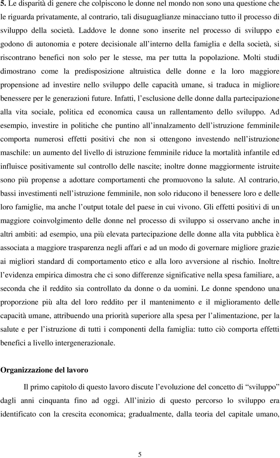 Laddove le donne sono inserite nel processo di sviluppo e godono di autonomia e potere decisionale all interno della famiglia e della società, si riscontrano benefici non solo per le stesse, ma per