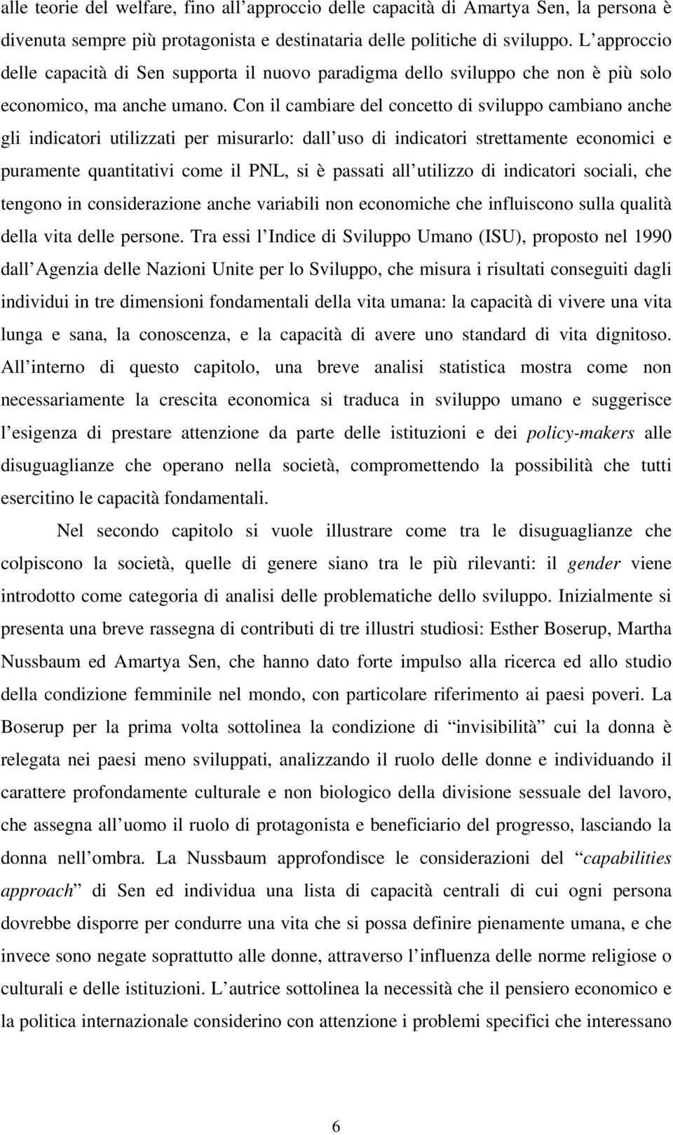 Con il cambiare del concetto di sviluppo cambiano anche gli indicatori utilizzati per misurarlo: dall uso di indicatori strettamente economici e puramente quantitativi come il PNL, si è passati all