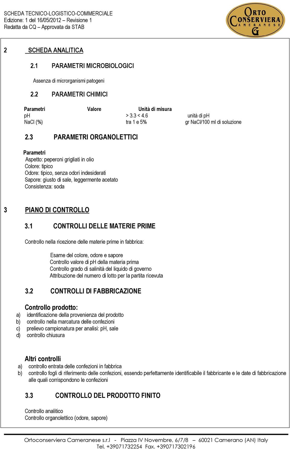 3 PARAMETRI ORGANOLETTICI Parametri Aspetto: peperoni grigliati in olio Colore: tipico Odore: tipico, senza odori indesiderati Sapore: giusto di sale, leggermente acetato Consistenza: soda 3 PIANO DI