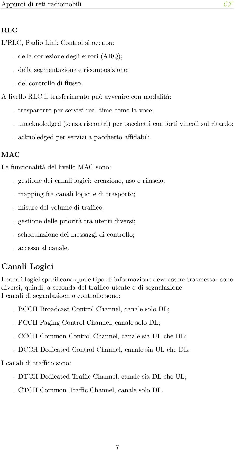 acknoledged per servizi a pacchetto affidabili. Le funzionalità del livello MAC sono:. gestione dei canali logici: creazione, uso e rilascio;. mapping fra canali logici e di trasporto;.