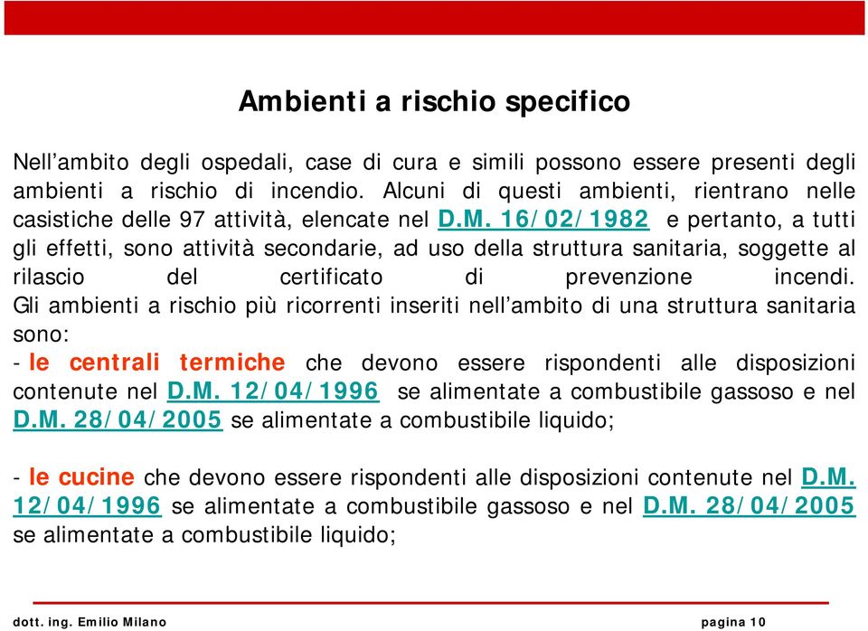 16/02/1982 e pertanto, a tutti gli effetti, sono attività secondarie, ad uso della struttura sanitaria, soggette al rilascio del certificato di prevenzione incendi.