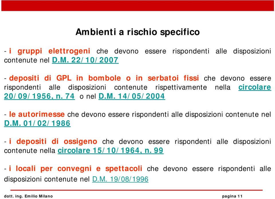 74 o nel D.M. 14/05/2004 - le autorimesse che devono essere rispondenti alle disposizioni contenute nel D.M. 01/02/1986 - i depositi di ossigeno che devono essere rispondenti alle disposizioni contenute nella circolare 15/10/1964, n.