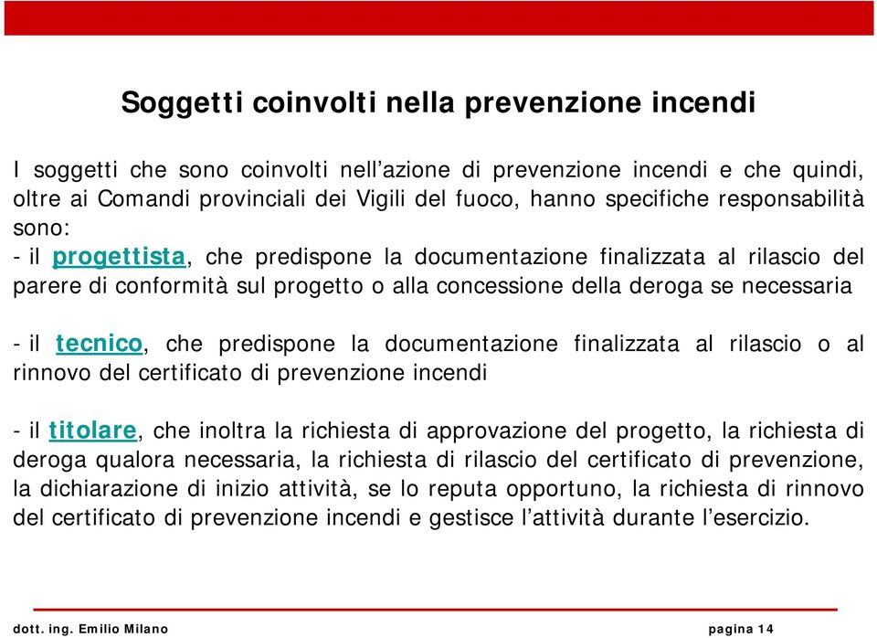 predispone la documentazione finalizzata al rilascio o al rinnovo del certificato di prevenzione incendi - il titolare, che inoltra la richiesta di approvazione del progetto, la richiesta di deroga