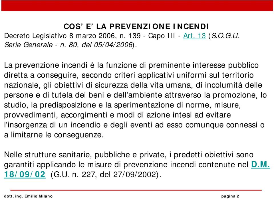 di incolumità delle persone e di tutela dei beni e dell'ambiente attraverso la promozione, lo studio, la predisposizione e la sperimentazione di norme, misure, provvedimenti, accorgimenti e modi di