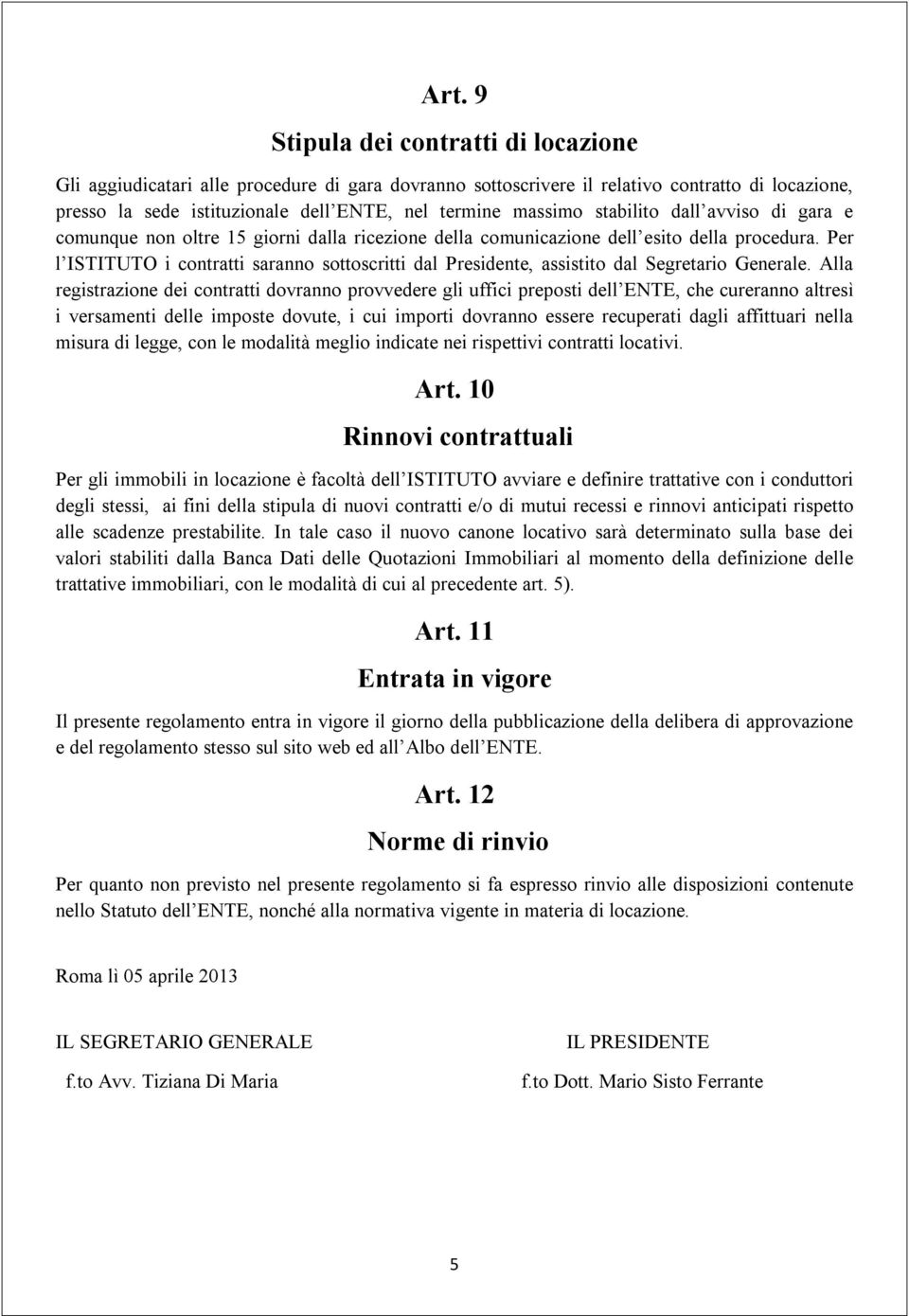 Per l ISTITUTO i contratti saranno sottoscritti dal Presidente, assistito dal Segretario Generale.