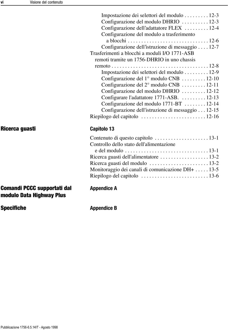 ... - Trasferimenti a blocchi a moduli I/O -ASB remoti tramite un -DHRIO in uno chassis remoto.................................... -8 Impostazione dei selettori del modulo.