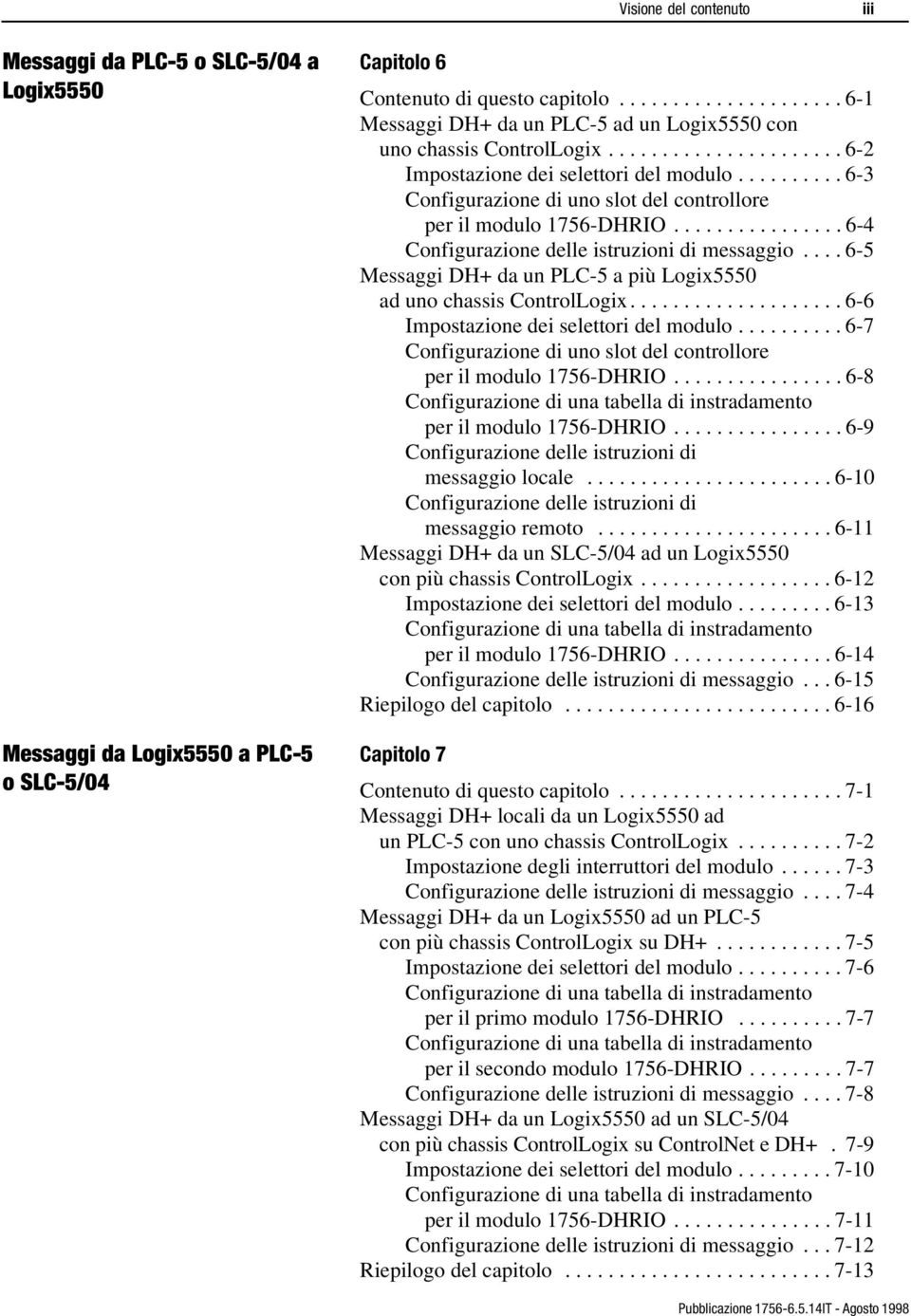 ... - Messaggi DH+ da un PLC- a più Logix ad uno chassis ControlLogix.................... - Impostazione dei selettori del modulo.......... - Configurazione di uno slot del controllore per il modulo -DHRIO.