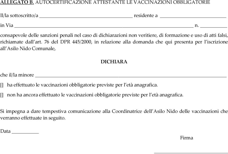 76 del DPR 445/2000, in relazione alla domanda che qui presenta per l iscrizione all Asilo Nido Comunale, DICHIARA che il/la minore [] ha effettuato le vaccinazioni