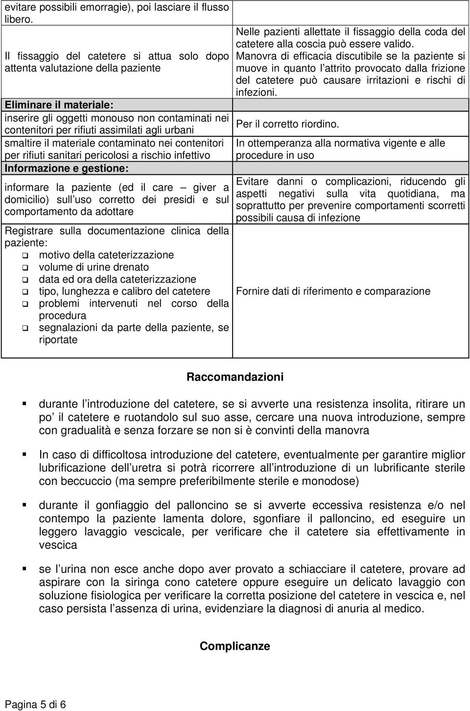 smaltire il materiale contaminato nei contenitori per rifiuti sanitari pericolosi a rischio infettivo Informazione e gestione: informare la paziente (ed il care giver a domicilio) sull uso corretto