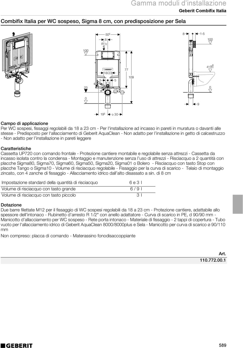 adatto per l installazione in pareti leggere Cassetta UP72 con comando frontale - Protezione cantiere montabile e regolabile senza attrezzi - Cassetta da incasso isolata contro la condensa -