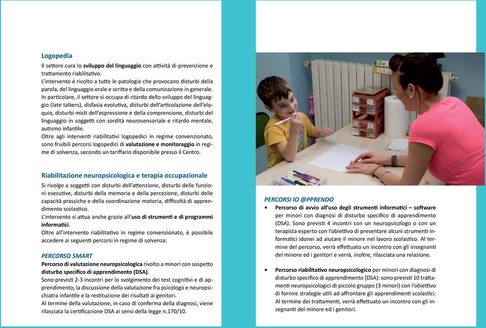 In particolare, il settore si occupa di ritardo dello sviluppo del linguaggio (late talkers), disfasia evolutiva, disturbi dell articolazione dell eloquio, disturbi misti dell espressione e della