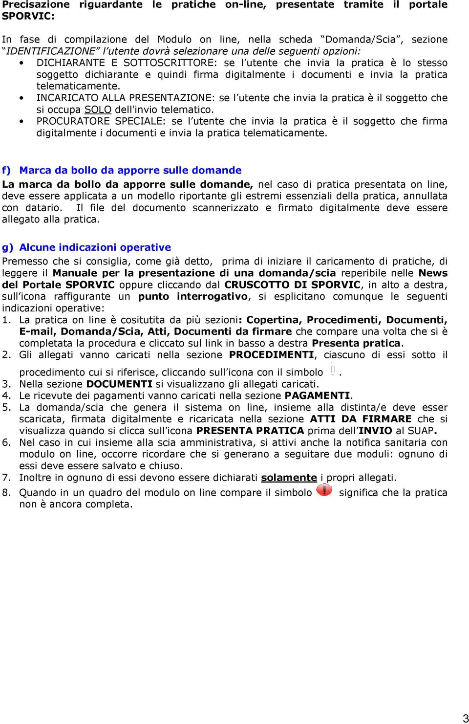 telematicamente. INCARICATO ALLA PRESENTAZIONE: se l utente che invia la pratica è il soggetto che si occupa SOLO dell'invio telematico.