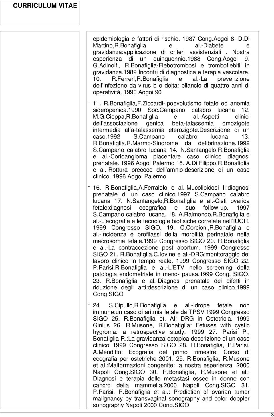 -la prevenzione dell infezione da virus b e delta: bilancio di quattro anni di operatività. 1990 Aogoi 90-11. R.Bonafiglia,F.Ziccardi-Ipoevolutismo fetale ed anemia sideropenica.1990 Soc.