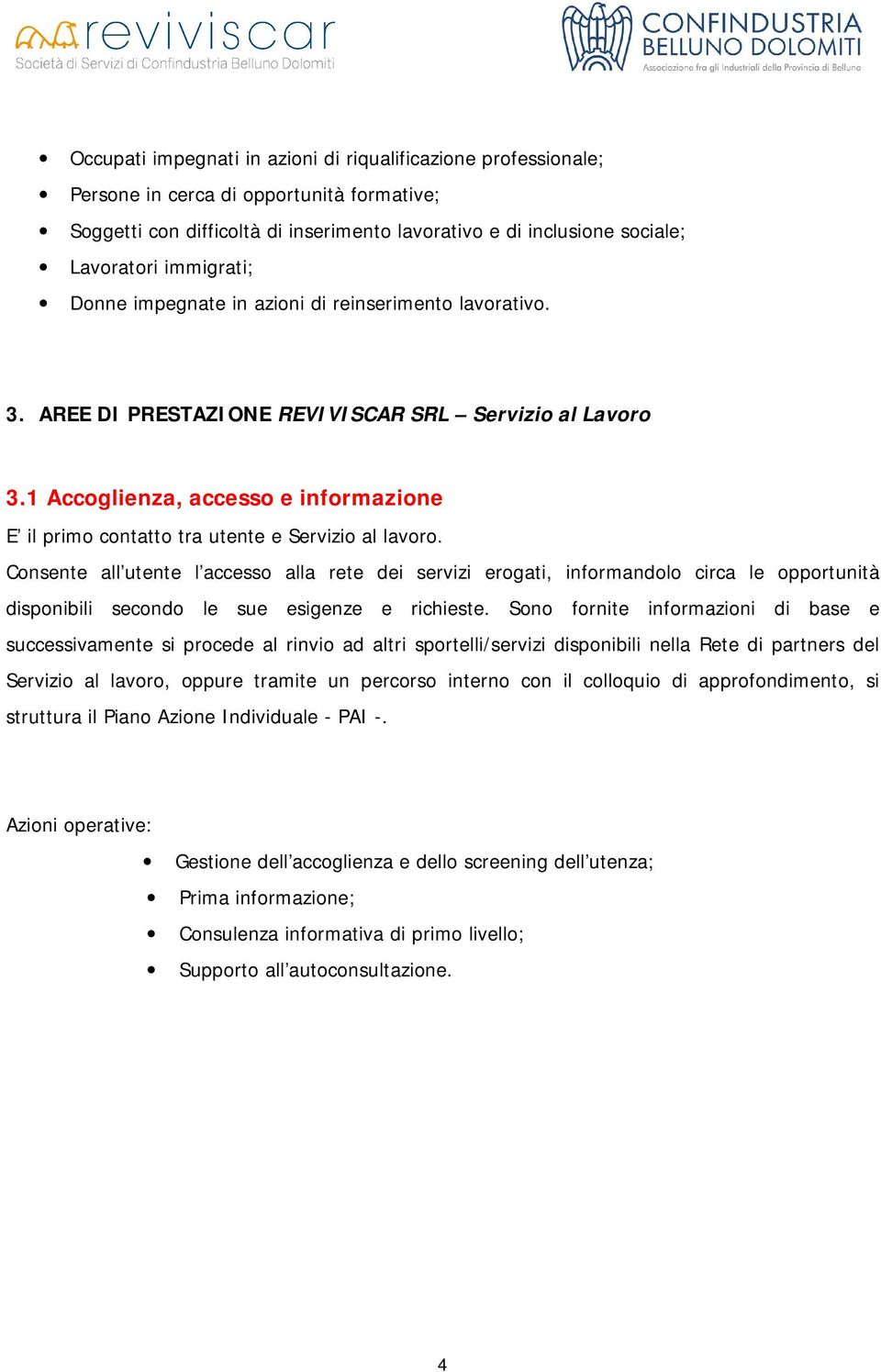 1 Accoglienza, accesso e informazione E il primo contatto tra utente e Servizio al lavoro.