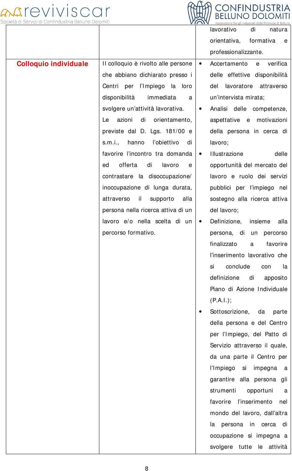 ni di orientamento, previste dal D. Lgs. 181/00 e s.m.i., hanno l obiettivo di favorire l incontro tra domanda ed offerta di lavoro e contrastare la disoccupazione/ inoccupazione di lunga durata,