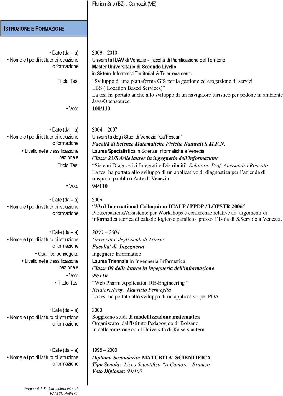 Secondo Livello in Sistemi Informativi Territoriali & Telerilevamento Titolo Tesi Sviluppo di una piattaforma GIS per la gestione ed erogazione di servizi LBS ( Location Based Services) La tesi ha