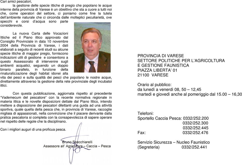 La nuova Carta delle Vocazioni Ittiche ed il Piano ittico approvato dal Consiglio Provinciale in data 10 novembre 2004 della Provincia di Varese, i dati elaborati a seguito di recenti studi su alcune