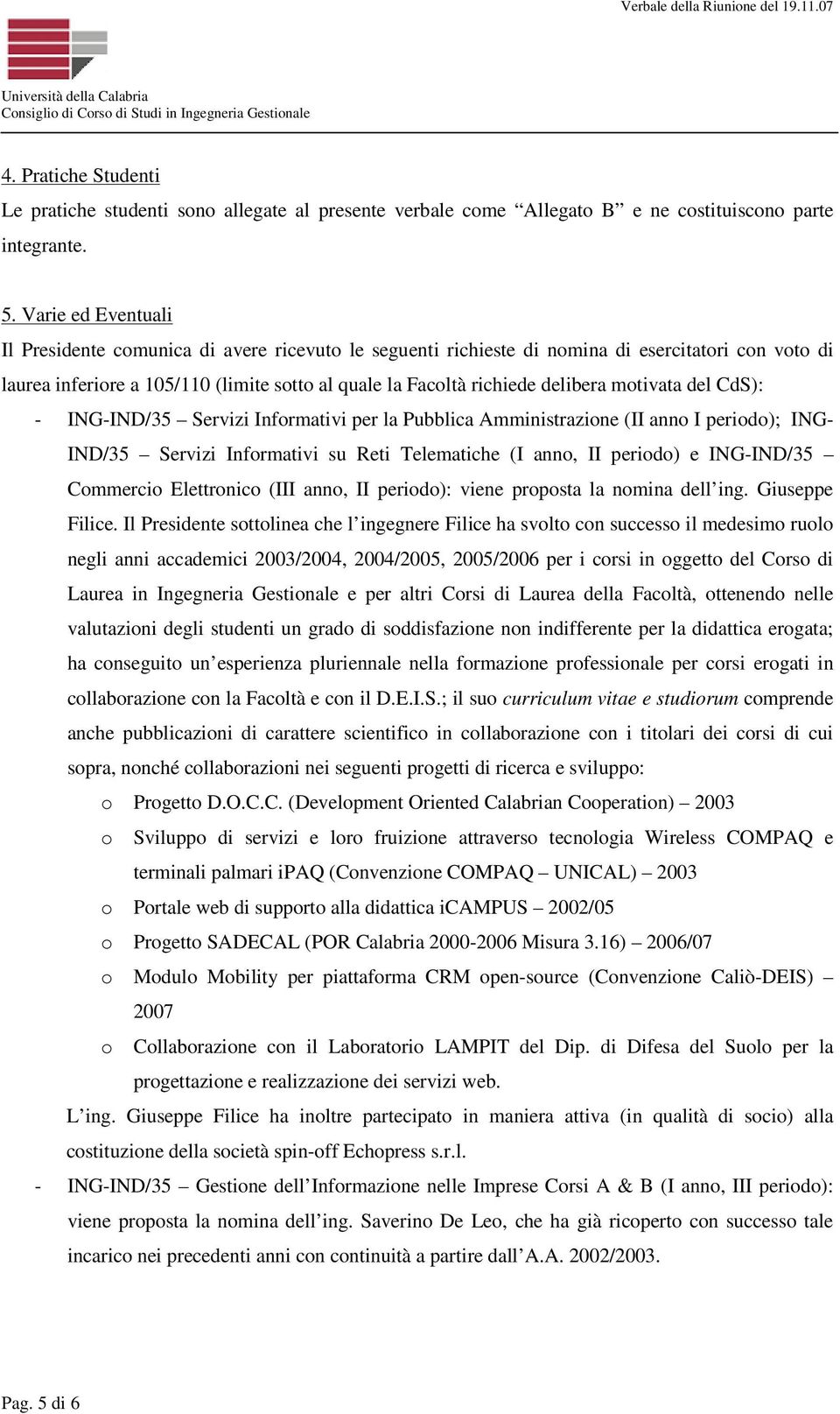 motivata del CdS): - ING-IND/35 Servizi Informativi per la Pubblica Amministrazione (II anno I periodo); ING- IND/35 Servizi Informativi su Reti Telematiche (I anno, II periodo) e ING-IND/35