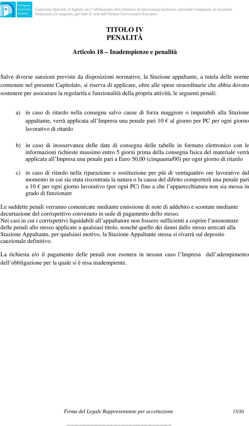 consegna salvo cause di forza maggiore o imputabili alla Stazione appaltante, verrà applicata all Impresa una penale pari 10 al giorno per PC per ogni giorno lavorativo di ritardo b) in caso di