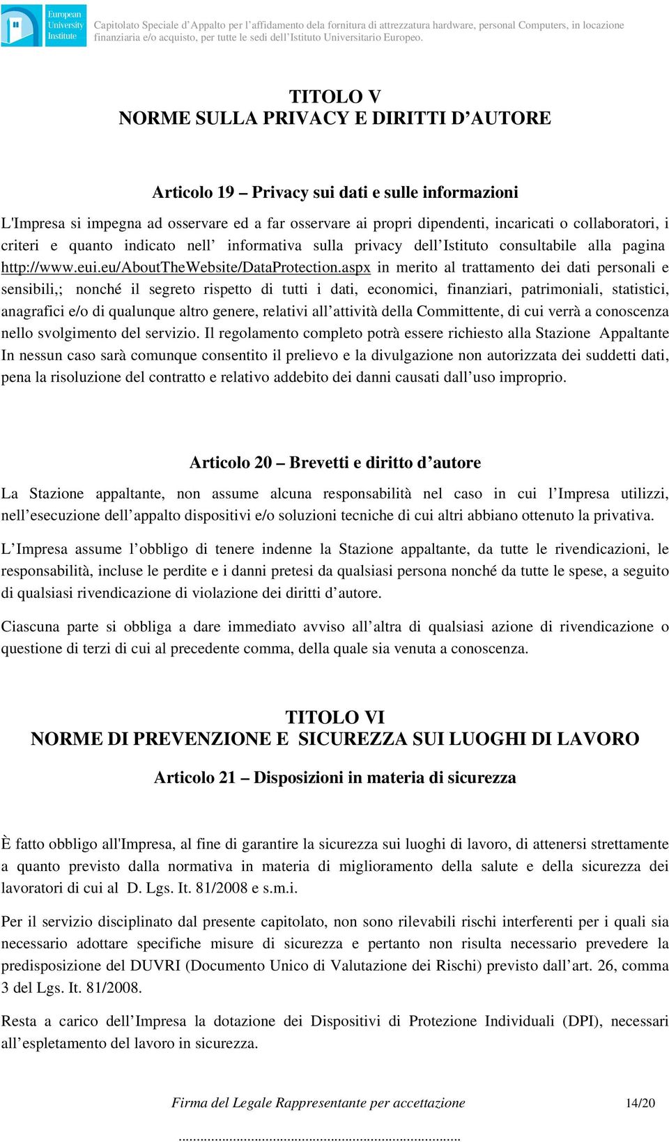 aspx in merito al trattamento dei dati personali e sensibili,; nonché il segreto rispetto di tutti i dati, economici, finanziari, patrimoniali, statistici, anagrafici e/o di qualunque altro genere,