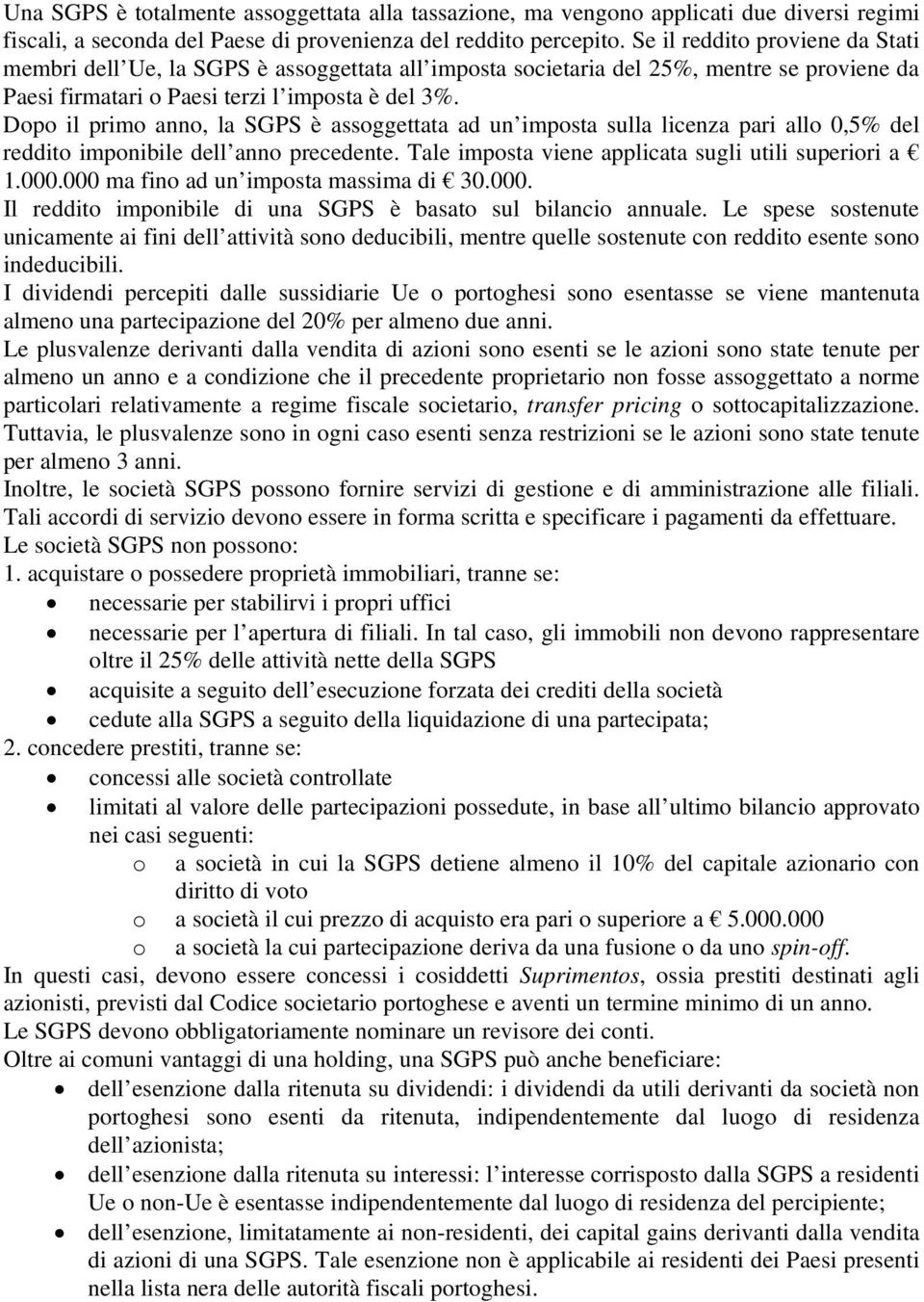 Dopo il primo anno, la SGPS è assoggettata ad un imposta sulla licenza pari allo 0,5% del reddito imponibile dell anno precedente. Tale imposta viene applicata sugli utili superiori a 1.000.